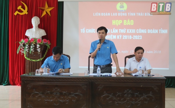  Họp báo tuyên truyền Đại hội Công đoàn tỉnh lần thứ XXIII, nhiệm kỳ 2018 - 2023
